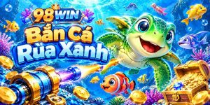 Bắn Cá Rùa Xanh 98WIN – Khám Phá Đại Dương Săn Thưởng